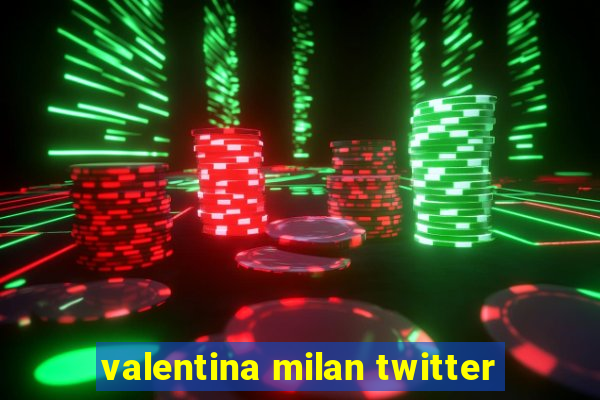 valentina milan twitter